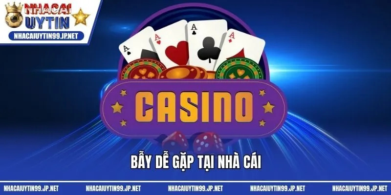 Bẫy dễ gặp tại nhà cái