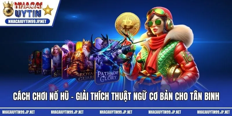 Cách Chơi Nổ Hũ - Giải Thích Thuật Ngữ Cơ Bản Cho Tân Binh