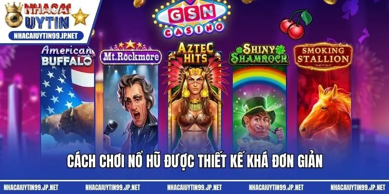 Cách chơi nổ hũ được thiết kế khá đơn giản