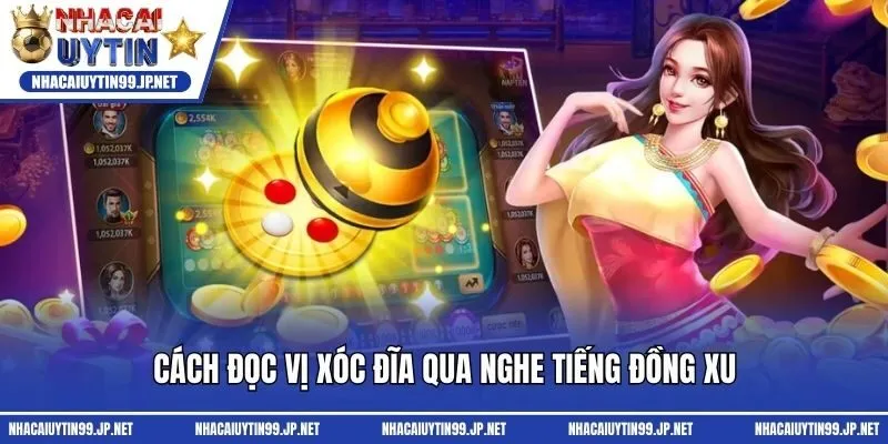 Cách đọc vị xóc đĩa qua nghe tiếng đồng xu