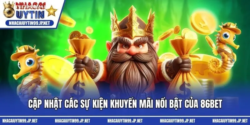 Cập nhật các sự kiện khuyến mãi nổi bật của 86bet