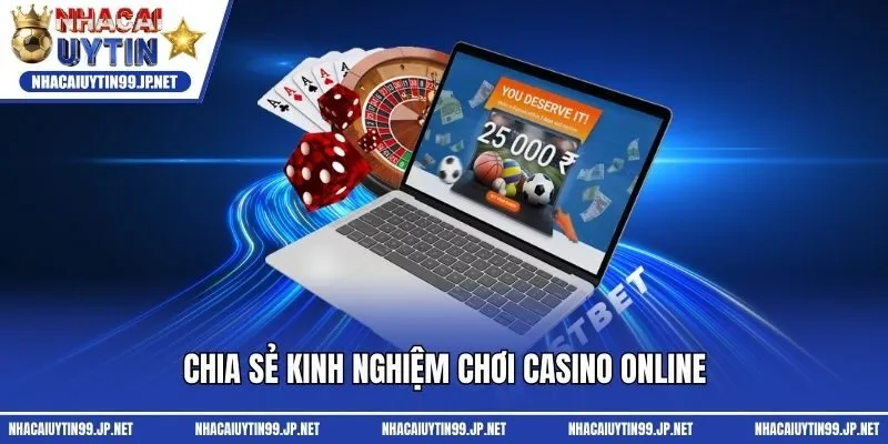 Chia sẻ kinh nghiệm chơi casino online