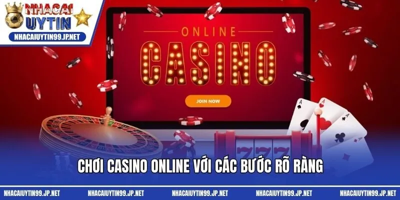 Chơi casino online với các bước rõ ràng