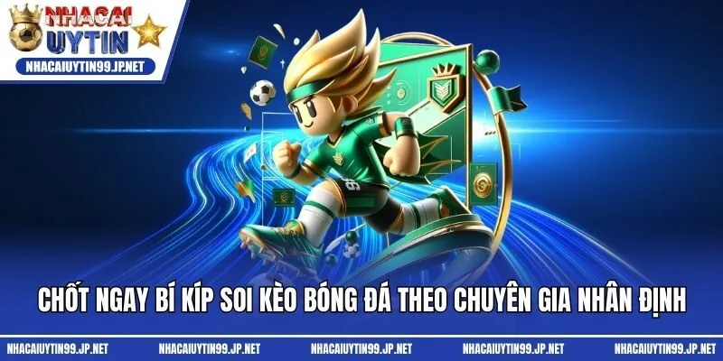 Chốt ngay bí kíp soi kèo bóng đá theo chuyên gia nhân định