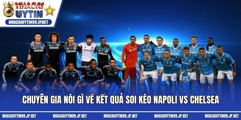 Chuyên gia nói gì về kết quả soi kèo Napoli vs Chelsea