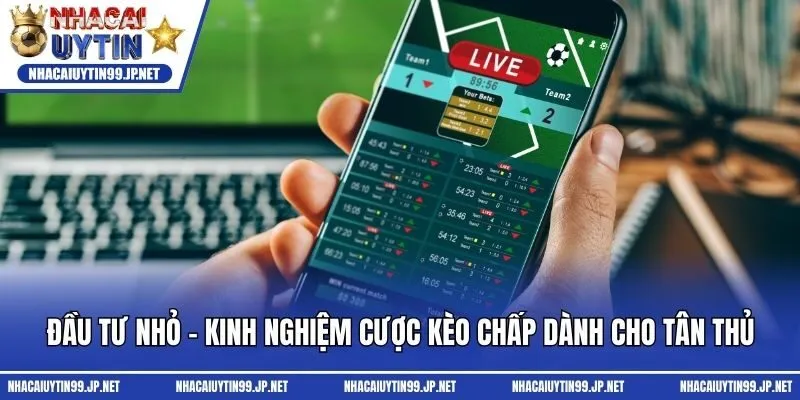 Đầu tư nhỏ - Kinh nghiệm cược kèo chấp dành cho tân thủ