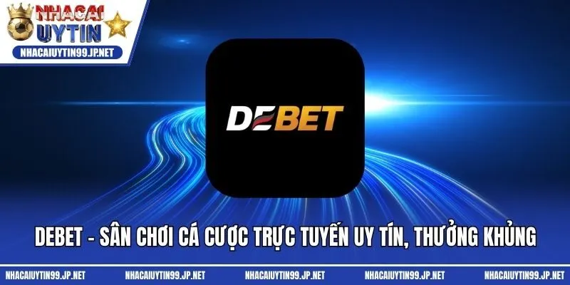 Debet - Sân Chơi Cá Cược Trực Tuyến Uy Tín, Thưởng Khủng