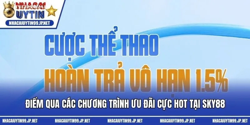 Điểm qua các chương trình ưu đãi cực hot tại Sky88