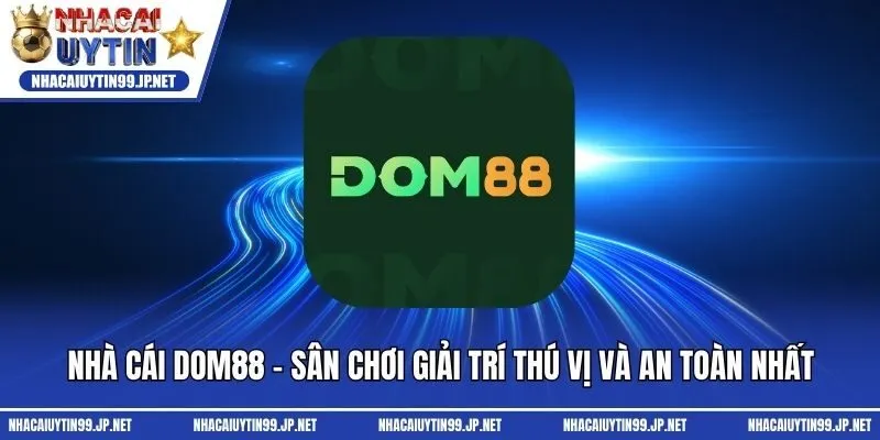 Nhà Cái Dom88 - Sân Chơi Giải Trí Thú Vị Và An Toàn Nhất
