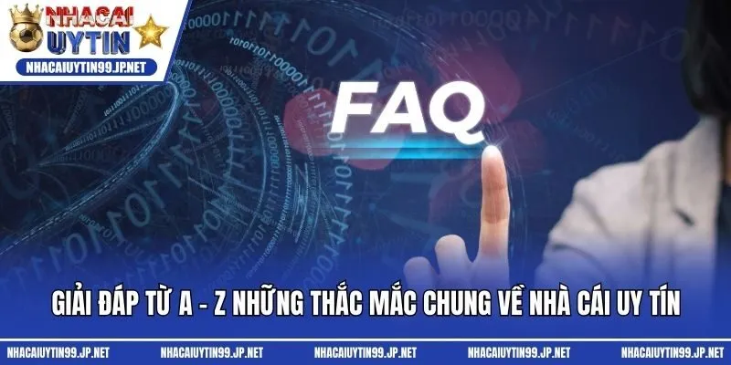 Giải đáp từ A - Z những thắc mắc chung về nhà cái uy tín