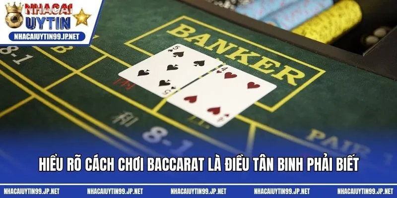 Hiểu rõ cách chơi baccarat là điều tân binh phải biết