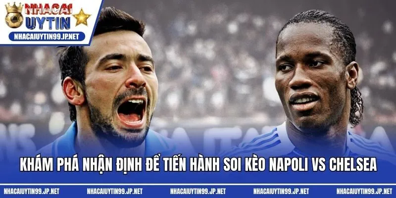 Khám phá nhận định để tiến hành soi kèo Napoli vs Chelsea