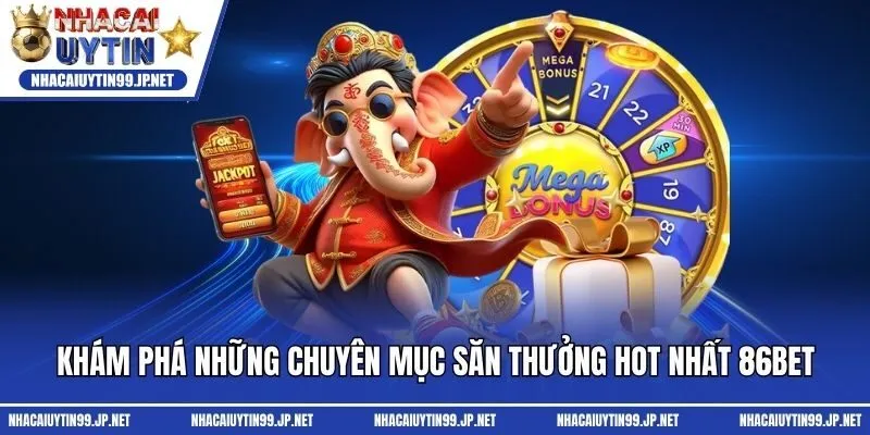 Khám phá những chuyên mục săn thưởng hot nhất 86bet