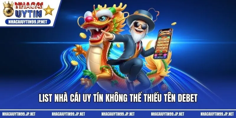 List nhà cái uy tín không thể thiếu tên Debet