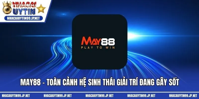 May88 - Toàn Cảnh Hệ Sinh Thái Giải Trí Đang Gây Sốt