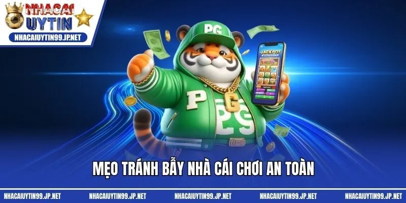 Mẹo tránh bẫy nhà cái chơi an toàn