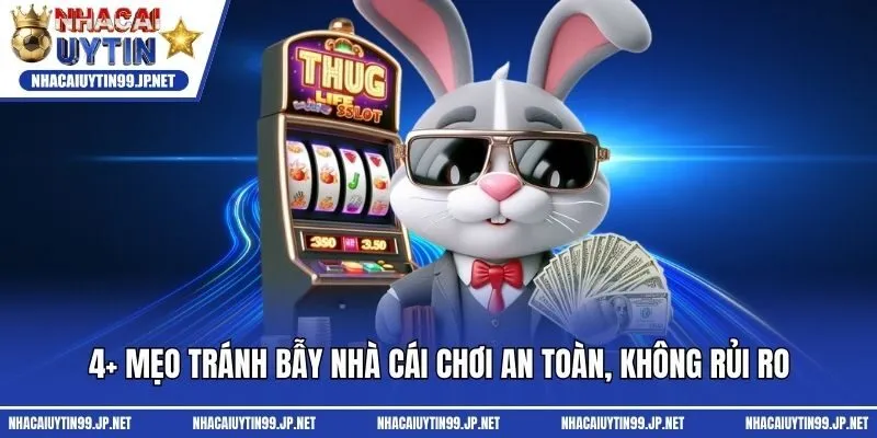 4+ Mẹo Tránh Bẫy Nhà Cái Chơi An Toàn, Không Rủi Ro