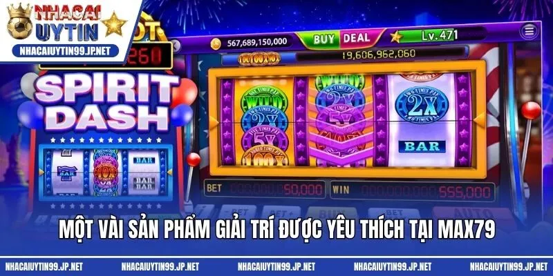 Một vài sản phẩm giải trí được yêu thích tại Max79