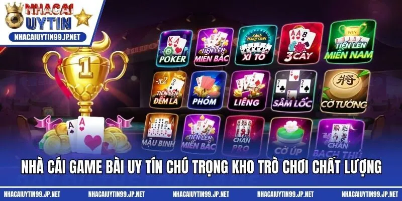 Nhà cái game bài uy tín chú trọng kho trò chơi chất lượng