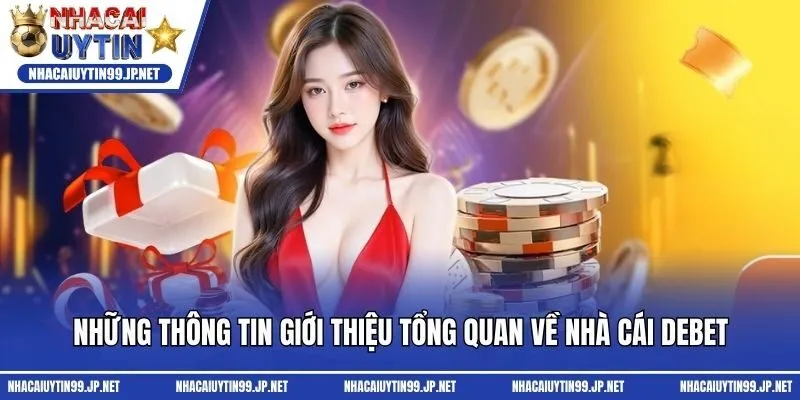 Những thông tin giới thiệu tổng quan về nhà cái Debet