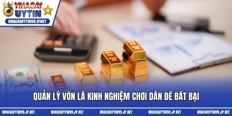 Quản lý vốn là kinh nghiệm chơi dàn đề bất bại