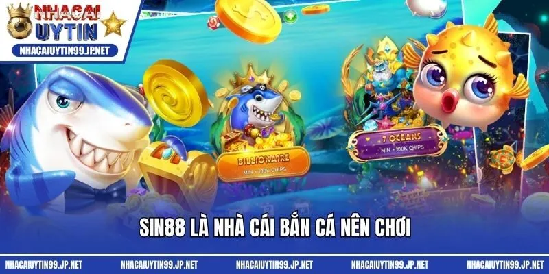Sin88 là nhà cái bắn cá nên chơi