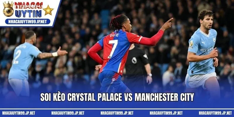 Soi kèo Crystal Palace vs Manchester City