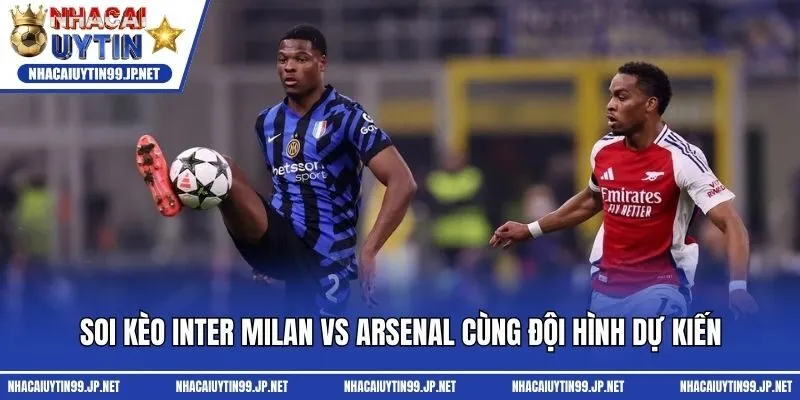 Soi kèo Inter Milan vs Arsenal cùng đội hình dự kiến