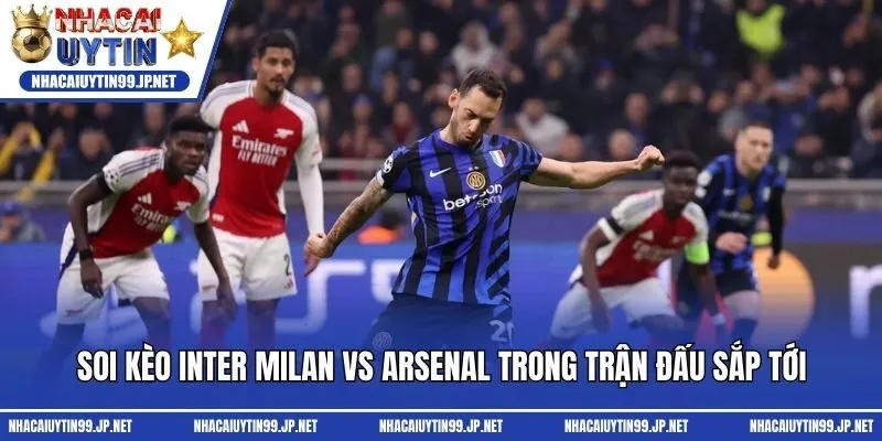 Soi kèo Inter Milan vs Arsenal trong trận đấu sắp tới