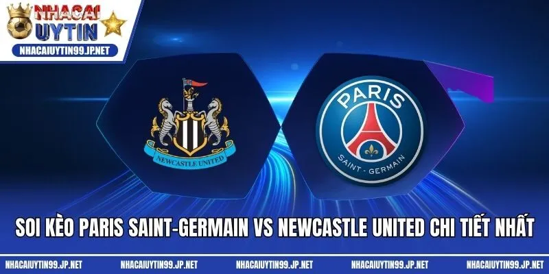 Soi Kèo Paris Saint-Germain Vs Newcastle United Chi Tiết Nhất