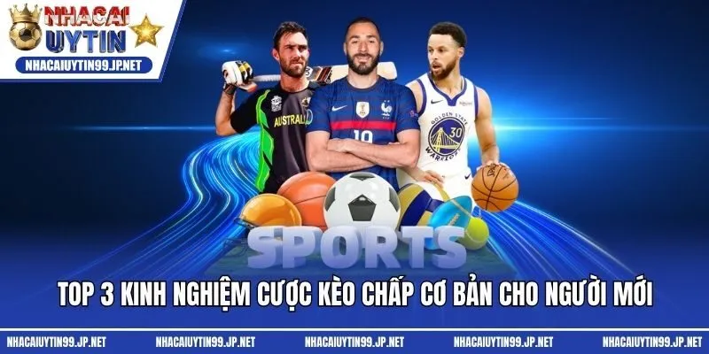 Top 3 kinh nghiệm cược kèo chấp cơ bản cho người mới