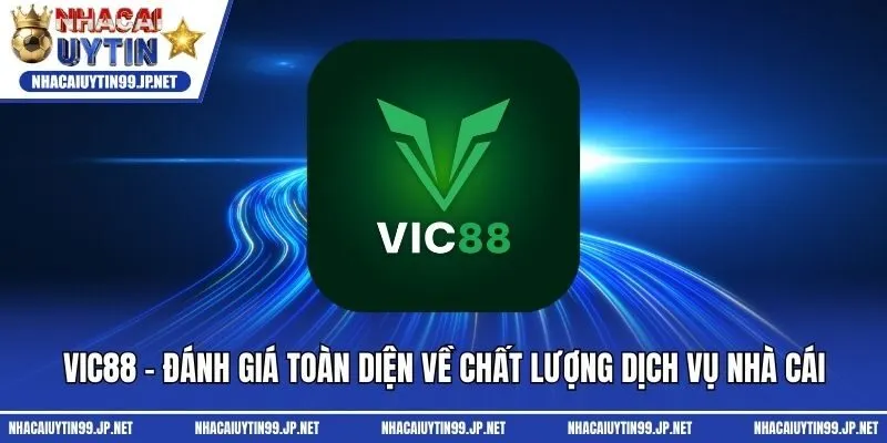 Vic88 - Đánh Giá Toàn Diện Về Chất Lượng Dịch Vụ Nhà Cái